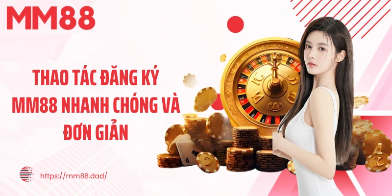Thao tác đăng ký MM88 nhanh chóng và đơn giản