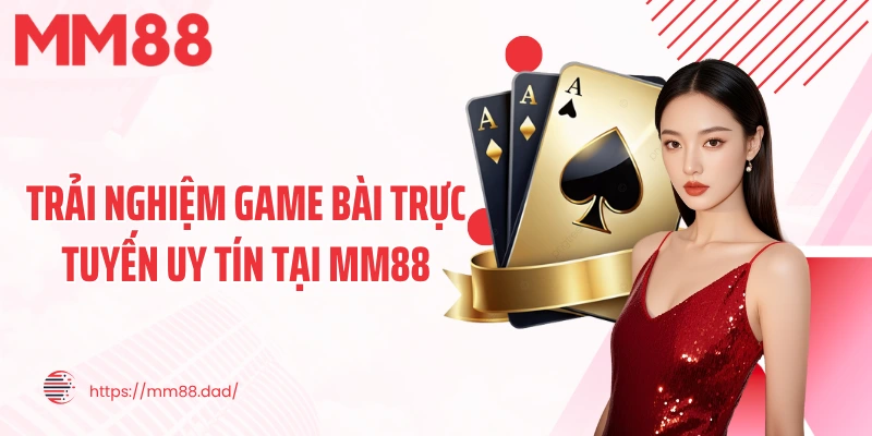 Trải nghiệm game bài trực tuyến uy tín tại MM88