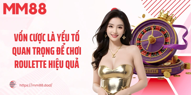 Vốn cược là yếu tố quan trọng để chơi roulette hiệu quả