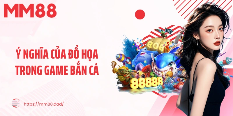 Ý nghĩa của đồ họa trong game bắn cá