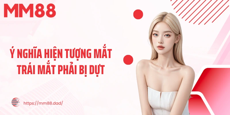 Ý nghĩa hiện tượng mắt trái mắt phải bị dựt